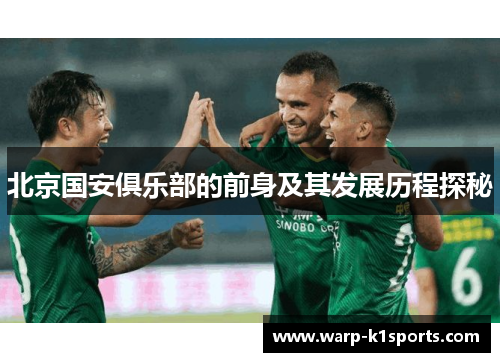 北京国安俱乐部的前身及其发展历程探秘