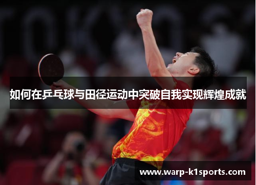 如何在乒乓球与田径运动中突破自我实现辉煌成就