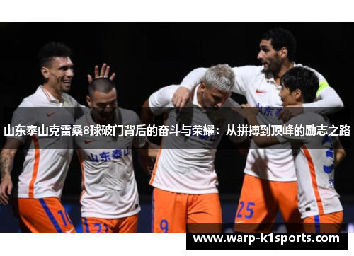 山东泰山克雷桑8球破门背后的奋斗与荣耀：从拼搏到顶峰的励志之路