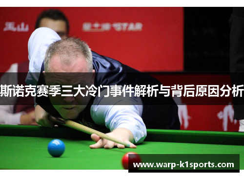 斯诺克赛季三大冷门事件解析与背后原因分析