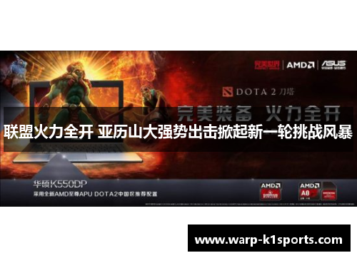 联盟火力全开 亚历山大强势出击掀起新一轮挑战风暴