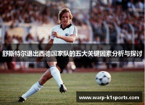 舒斯特尔退出西德国家队的五大关键因素分析与探讨