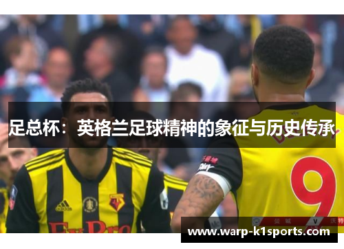 足总杯：英格兰足球精神的象征与历史传承