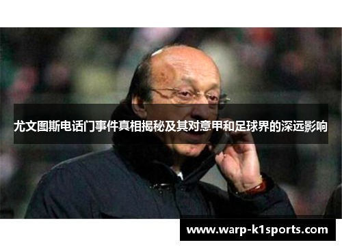 尤文图斯电话门事件真相揭秘及其对意甲和足球界的深远影响
