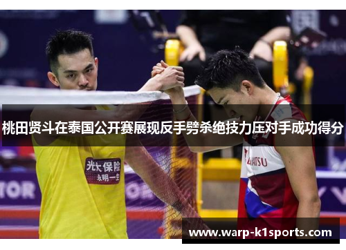 桃田贤斗在泰国公开赛展现反手劈杀绝技力压对手成功得分 桃田贤斗在泰国公开赛展现反手劈杀绝技力压对手成功得分