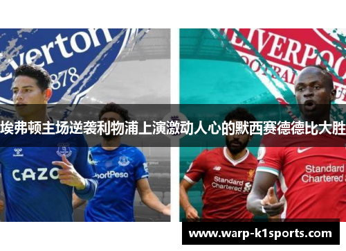 埃弗顿主场逆袭利物浦上演激动人心的默西赛德德比大胜 埃弗顿主场逆袭利物浦上演激动人心的默西赛德德比大胜